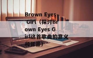 Brown Eyes Girl（探讨Brown Eyes Girl这首歌曲的意义和背景）