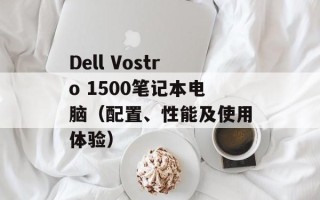 Dell Vostro 1500笔记本电脑（配置、性能及使用体验）