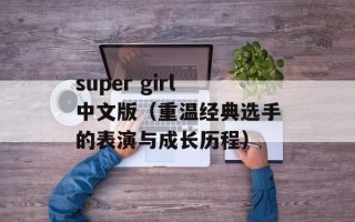 super girl中文版（重温经典选手的表演与成长历程）