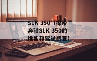 SLK 350（探索奔驰SLK 350的性能和驾驶感受）