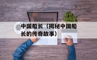 中国船长（揭秘中国船长的传奇故事）