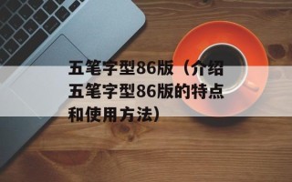 五笔字型86版（介绍五笔字型86版的特点和使用方法）