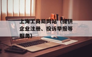 上海工商局网站（提供企业注册、投诉举报等服务）