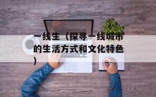 一线生（探寻一线城市的生活方式和文化特色）