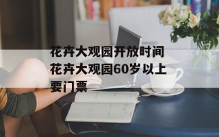 花卉大观园开放时间 花卉大观园60岁以上要门票