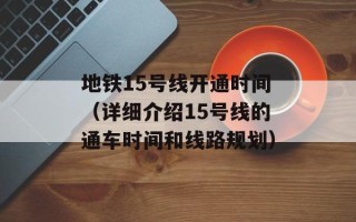 地铁15号线开通时间（详细介绍15号线的通车时间和线路规划）