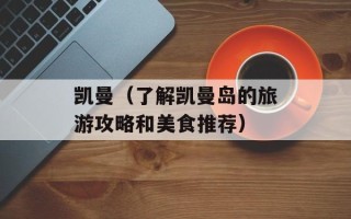 凯曼（了解凯曼岛的旅游攻略和美食推荐）
