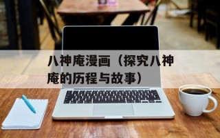 八神庵漫画（探究八神庵的历程与故事）
