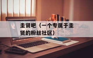 圭贤吧（一个专属于圭贤的粉丝社区）