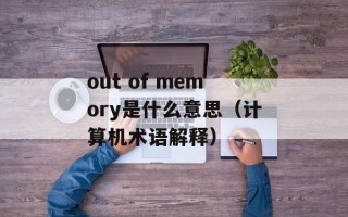 out of memory是什么意思（计算机术语解释）