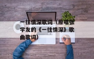 一往情深歌词（原唱张学友的《一往情深》歌曲歌词）