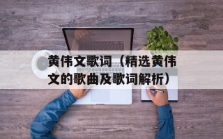 黄伟文歌词（精选黄伟文的歌曲及歌词解析）