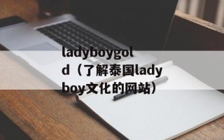 ladyboygold（了解泰国ladyboy文化的网站）