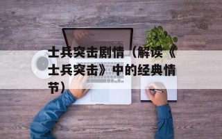 士兵突击剧情（解读《士兵突击》中的经典情节）