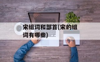 宋组词和部首(宋的组词有哪些)