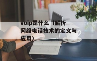 voip是什么（解析网络电话技术的定义与应用）