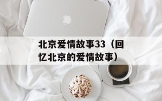 北京爱情故事33（回忆北京的爱情故事）