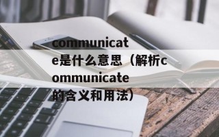communicate是什么意思（解析communicate的含义和用法）