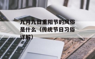 九月九日重阳节的风俗是什么（传统节日习俗详解）
