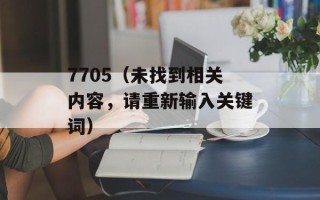 7705（未找到相关内容，请重新输入关键词）