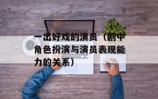 一出好戏的演员（剧中角色扮演与演员表现能力的关系）
