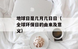 地球日是几月几日日（全球环保日的由来及意义）