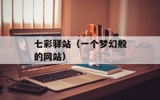 七彩驿站（一个梦幻般的网站）