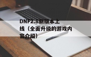DNF2.8新版本上线（全面升级的游戏内容介绍）