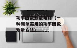 功率因数测量电路（一种简单实用的功率因数测量方法）