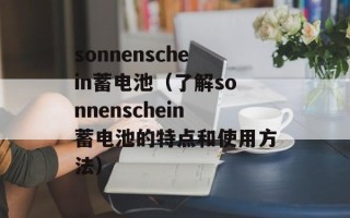 sonnenschein蓄电池（了解sonnenschein蓄电池的特点和使用方法）