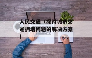 人民交通（探讨城市交通拥堵问题的解决方案）
