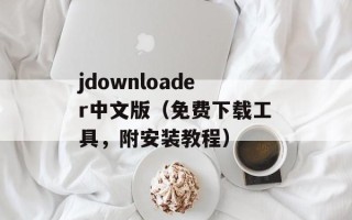 jdownloader中文版（免费下载工具，附安装教程）