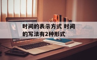 时间的表示方式 时间的写法有2种形式