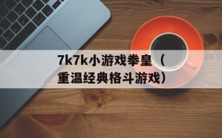 7k7k小游戏拳皇（重温经典格斗游戏）