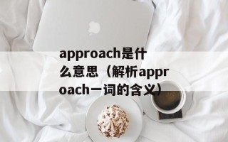 approach是什么意思（解析approach一词的含义）