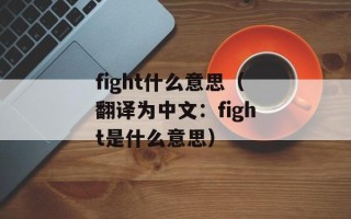 fight什么意思（翻译为中文：fight是什么意思）