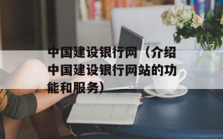 中国建设银行网（介绍中国建设银行网站的功能和服务）