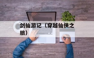 剑仙游记（穿越仙侠之旅）