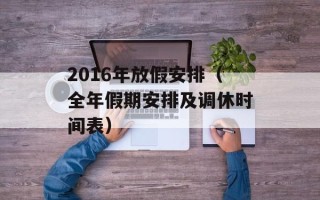 2016年放假安排（全年假期安排及调休时间表）