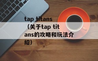 tap titans（关于tap titans的攻略和玩法介绍）