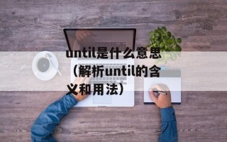 until是什么意思（解析until的含义和用法）