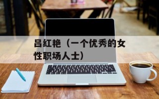 吕红艳（一个优秀的女性职场人士）