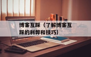 博客互踩（了解博客互踩的利弊和技巧）