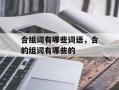 合组词有哪些词语，合的组词有哪些的