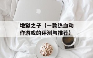 地狱之子（一款热血动作游戏的评测与推荐）