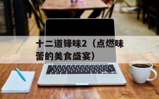 十二道锋味2（点燃味蕾的美食盛宴）