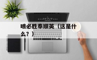 哦必胜奉顺英（这是什么？）