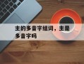 主的多音字组词，主是多音字吗