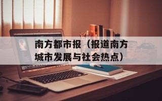 南方都市报（报道南方城市发展与社会热点）