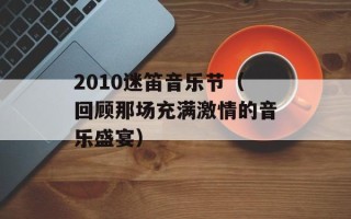 2010迷笛音乐节（回顾那场充满激情的音乐盛宴）